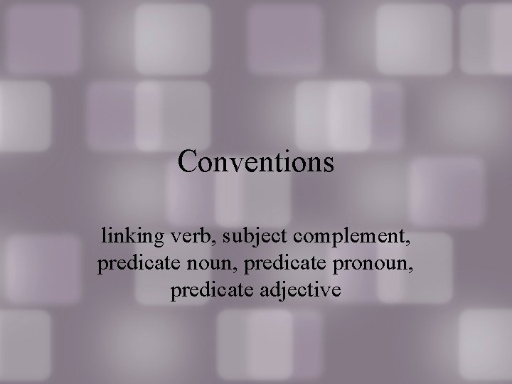 Conventions linking verb, subject complement, predicate noun, predicate pronoun, predicate adjective 