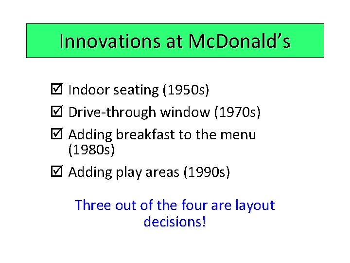 Innovations at Mc. Donald’s þ Indoor seating (1950 s) þ Drive-through window (1970 s)