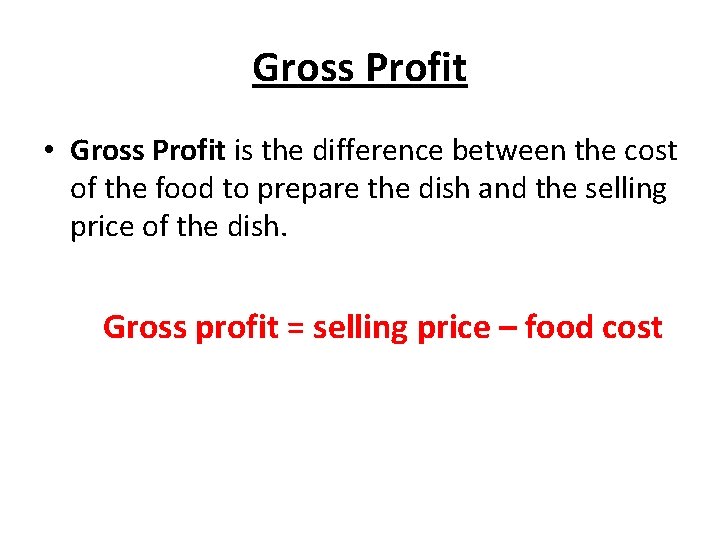 Gross Profit • Gross Profit is the difference between the cost of the food