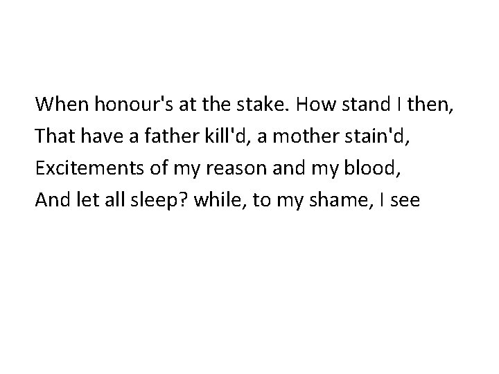 When honour's at the stake. How stand I then, That have a father kill'd,