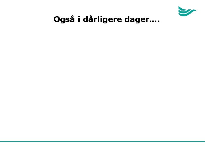 Også i dårligere dager…. 