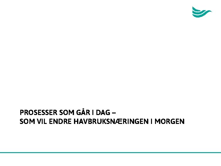 PROSESSER SOM GÅR I DAG – SOM VIL ENDRE HAVBRUKSNÆRINGEN I MORGEN 