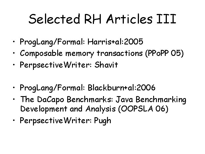 Selected RH Articles III • Prog. Lang/Formal: Harris+al: 2005 • Composable memory transactions (PPo.