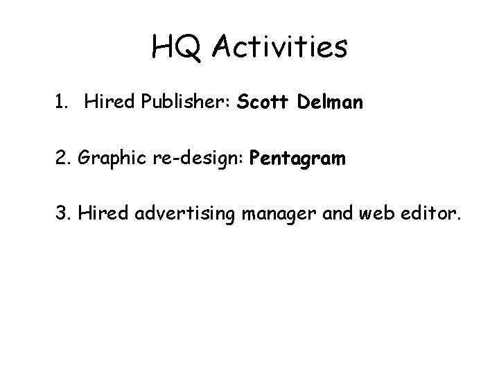 HQ Activities 1. Hired Publisher: Scott Delman 2. Graphic re-design: Pentagram 3. Hired advertising