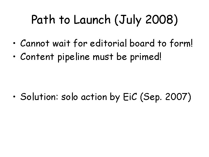 Path to Launch (July 2008) • Cannot wait for editorial board to form! •