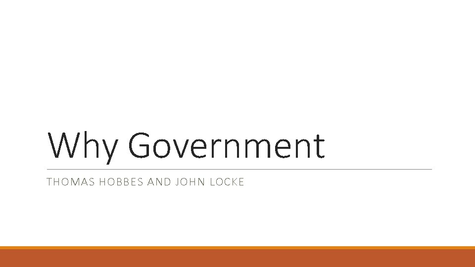 Why Government THOMAS HOBBES AND JOHN LOCKE 