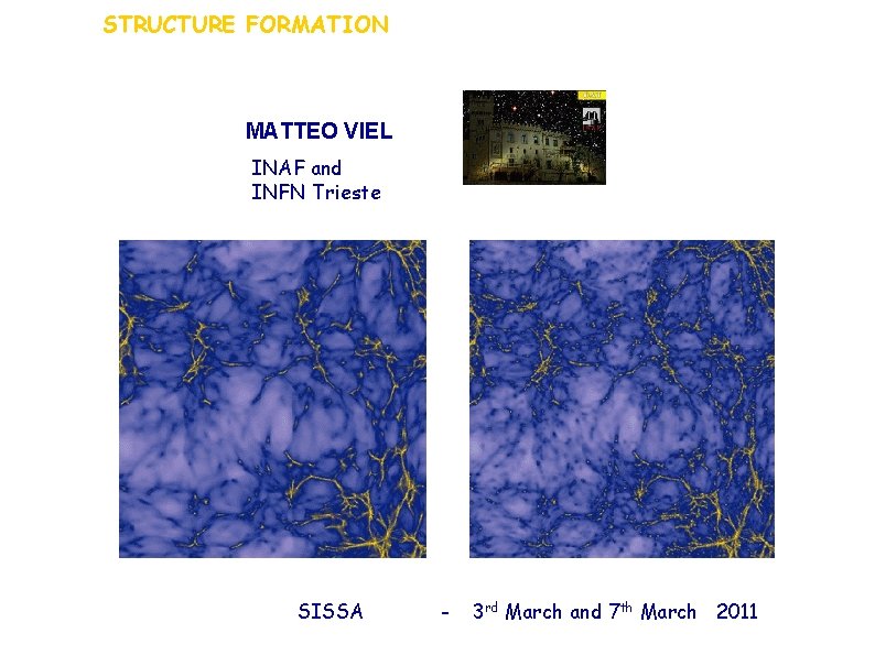 STRUCTURE FORMATION MATTEO VIEL INAF and INFN Trieste SISSA - 3 rd March and