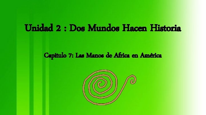 Unidad 2 : Dos Mundos Hacen Historia Capitulo 7: Las Manos de Africa en