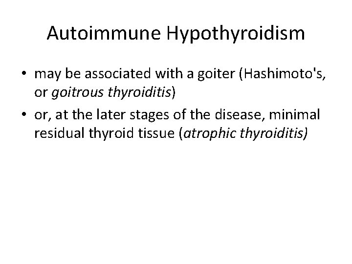 Autoimmune Hypothyroidism • may be associated with a goiter (Hashimoto's, or goitrous thyroiditis) • Autoimmune Hypothyroidism • may be associated with a goiter (Hashimoto's, or goitrous thyroiditis) •