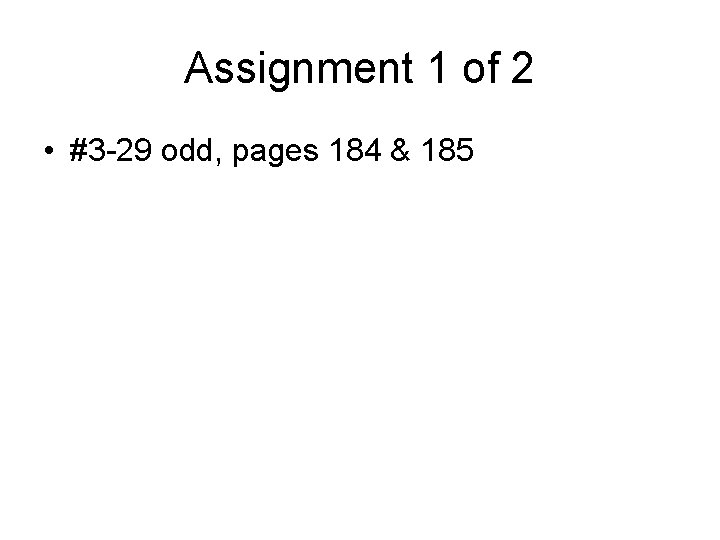 Assignment 1 of 2 • #3 -29 odd, pages 184 & 185 