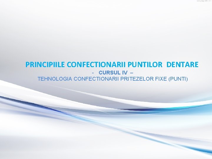 PRINCIPIILE CONFECTIONARII PUNTILOR DENTARE - CURSUL IV – TEHNOLOGIA CONFECTIONARII PRITEZELOR FIXE (PUNTI) PRINCIPIILE CONFECTIONARII PUNTILOR DENTARE - CURSUL IV – TEHNOLOGIA CONFECTIONARII PRITEZELOR FIXE (PUNTI)