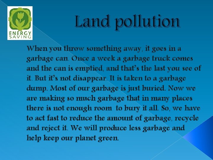 Land pollution When you throw something away, it goes in a garbage can. Once