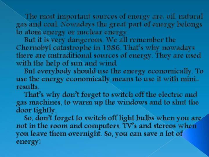 The most important sources of energy are: oil, natural gas and coal. Nowadays the The most important sources of energy are: oil, natural gas and coal. Nowadays the