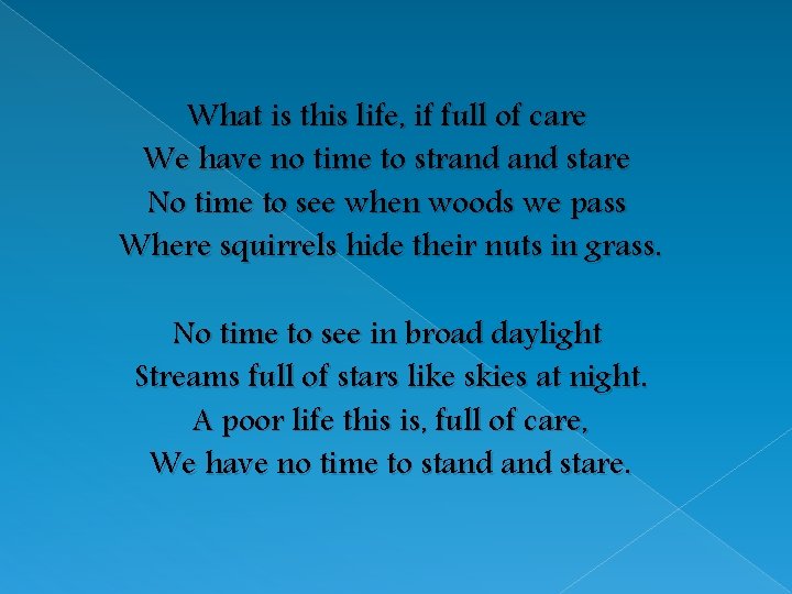 What is this life, if full of care We have no time to strand What is this life, if full of care We have no time to strand