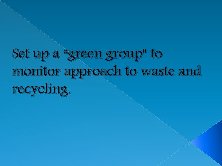 Set up a “green group” to monitor approach to waste and recycling. 