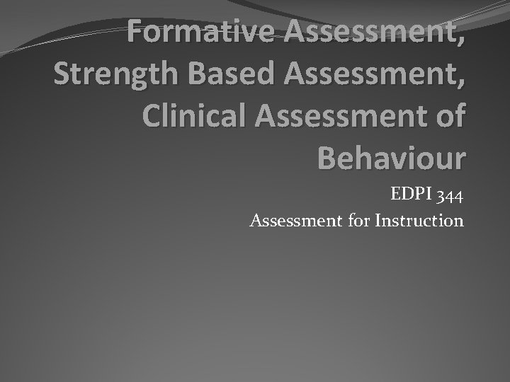 Formative Assessment, Strength Based Assessment, Clinical Assessment of Behaviour EDPI 344 Assessment for Instruction