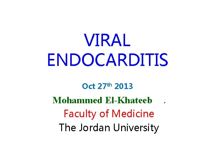 VIRAL ENDOCARDITIS Oct 27 th 2013 Mohammed El-Khateeb. Faculty of Medicine The Jordan University