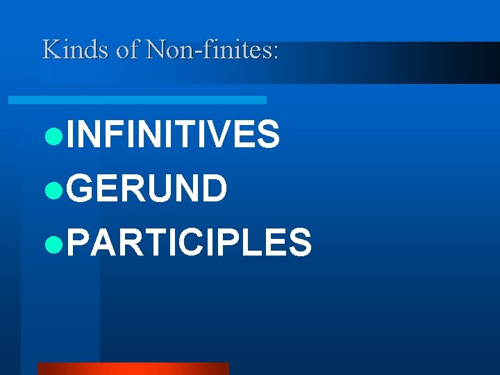 Kinds of Non-finites: l. INFINITIVES l. GERUND l. PARTICIPLES 