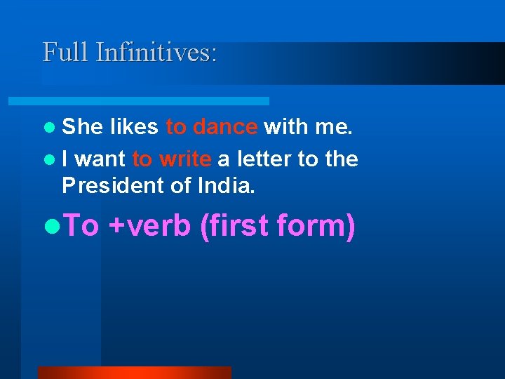 Full Infinitives: l She likes to dance with me. l I want to write