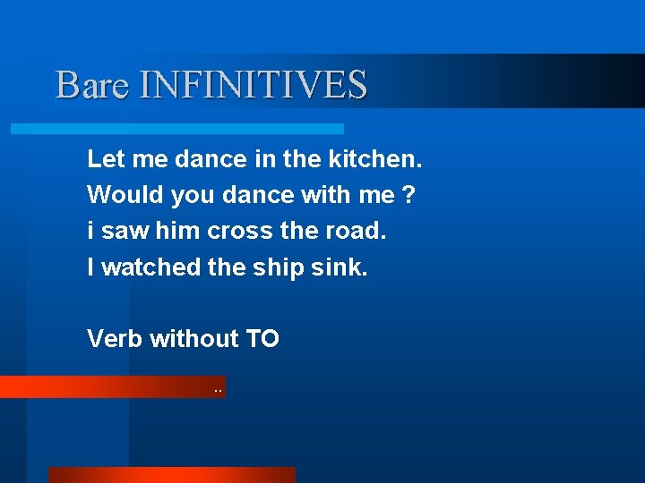 Bare INFINITIVES Let me dance in the kitchen. Would you dance with me ?