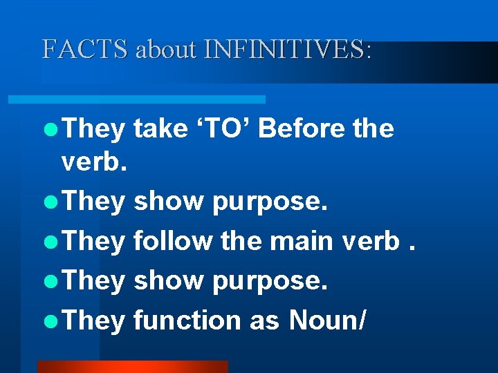 FACTS about INFINITIVES: l They take ‘TO’ Before the verb. l They show purpose.