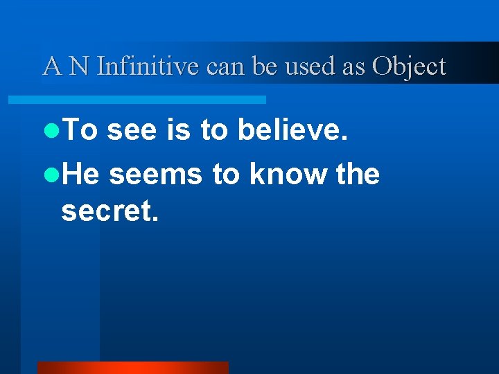 A N Infinitive can be used as Object l. To see is to believe.
