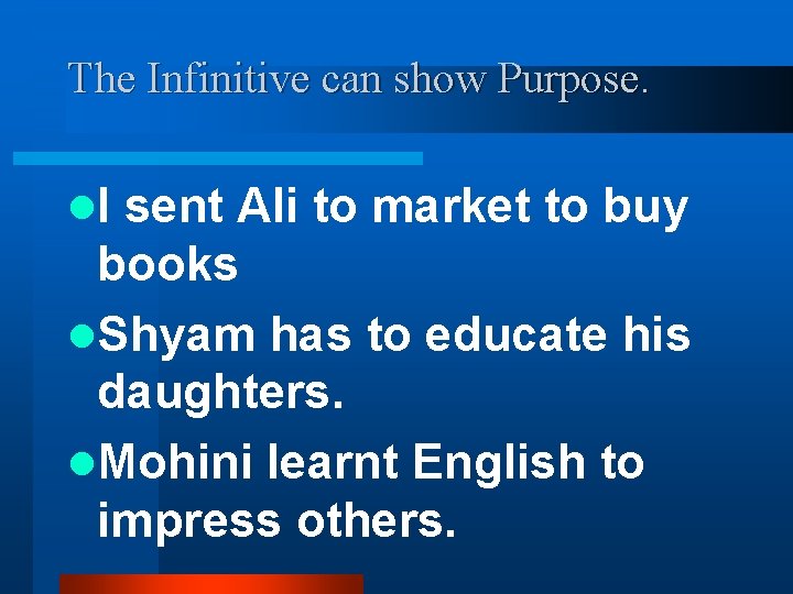 The Infinitive can show Purpose. l. I sent Ali to market to buy books