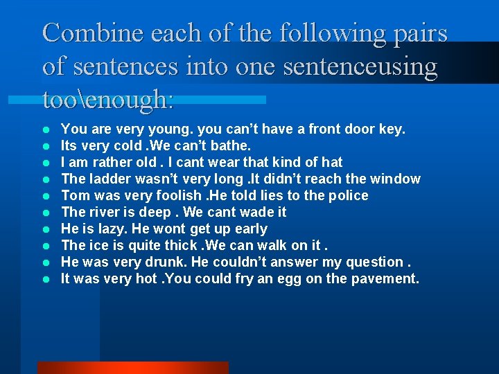 Combine each of the following pairs of sentences into one sentenceusing tooenough: l l