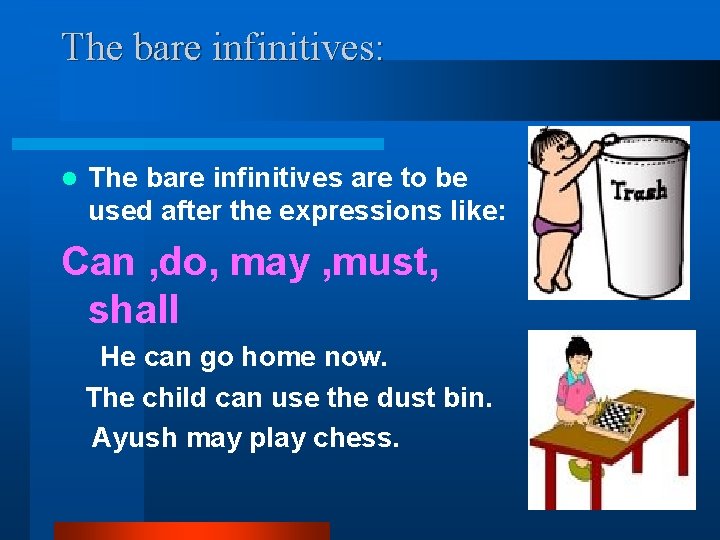 The bare infinitives: l The bare infinitives are to be used after the expressions