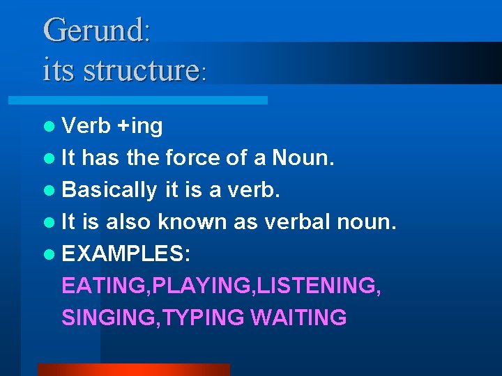 Gerund: its structure: l Verb +ing l It has the force of a Noun.
