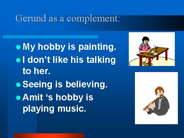 Gerund as a complement: l My hobby is painting. l I don’t like his