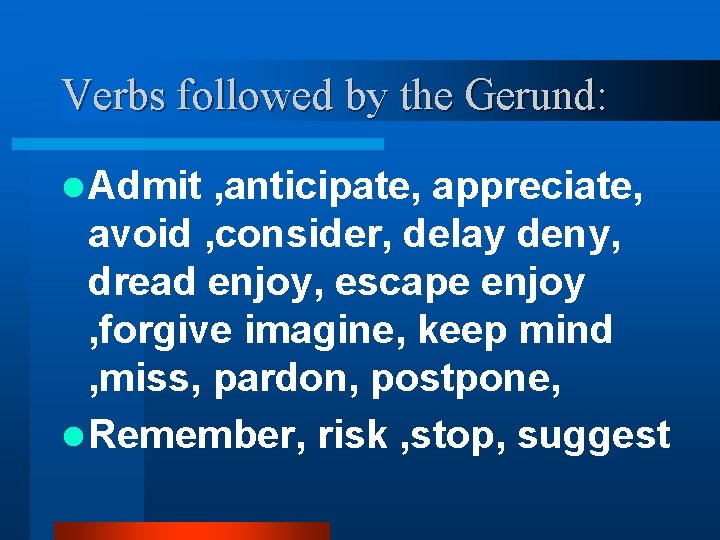 Verbs followed by the Gerund: l Admit , anticipate, appreciate, avoid , consider, delay