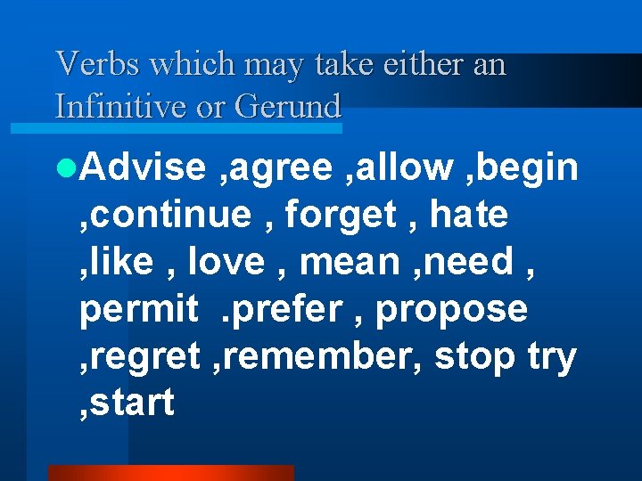 Verbs which may take either an Infinitive or Gerund l. Advise , agree ,