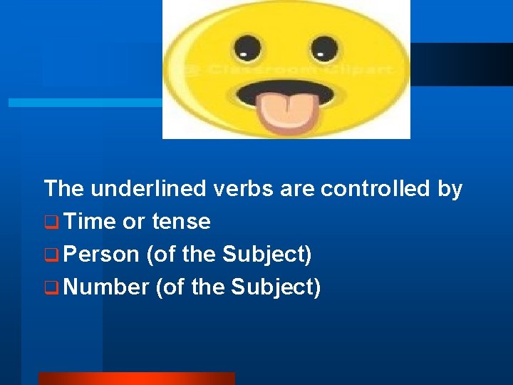 The underlined verbs are controlled by q Time or tense q Person (of the