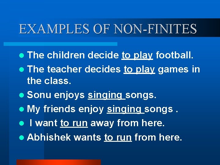 EXAMPLES OF NON-FINITES l The children decide to play football. l The teacher decides