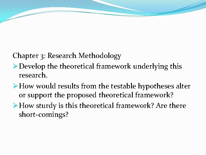 Chapter 3: Research Methodology Ø Develop theoretical framework underlying this research. Ø How would