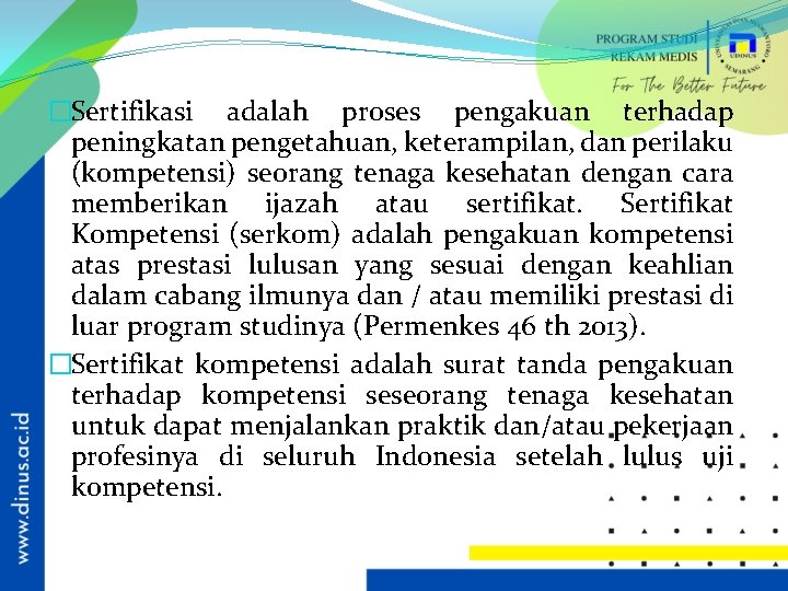 �Sertifikasi adalah proses pengakuan terhadap peningkatan pengetahuan, keterampilan, dan perilaku (kompetensi) seorang tenaga kesehatan