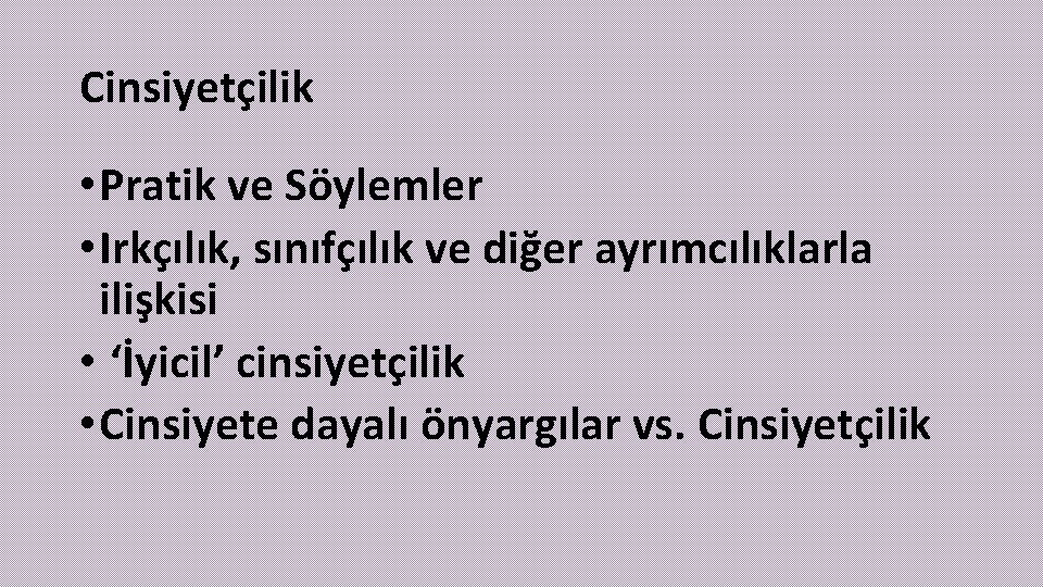 Cinsiyetçilik • Pratik ve Söylemler • Irkçılık, sınıfçılık ve diğer ayrımcılıklarla ilişkisi • ‘İyicil’