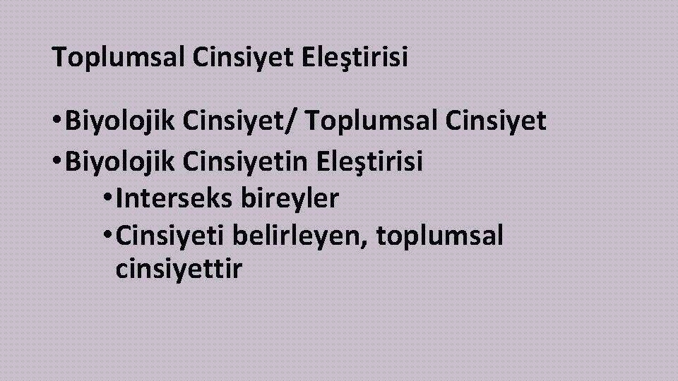 Toplumsal Cinsiyet Eleştirisi • Biyolojik Cinsiyet/ Toplumsal Cinsiyet • Biyolojik Cinsiyetin Eleştirisi • Interseks