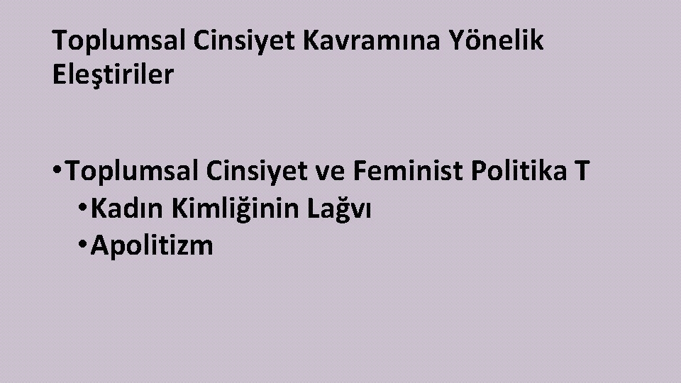 Toplumsal Cinsiyet Kavramına Yönelik Eleştiriler • Toplumsal Cinsiyet ve Feminist Politika T • Kadın