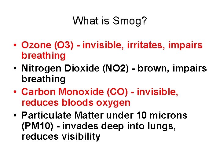 What is Smog? • Ozone (O 3) - invisible, irritates, impairs breathing • Nitrogen