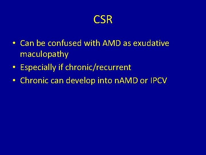 CSR • Can be confused with AMD as exudative maculopathy • Especially if chronic/recurrent