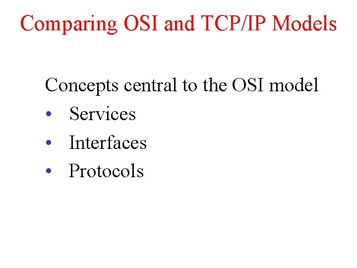 Comparing OSI and TCP/IP Models Concepts central to the OSI model • Services •