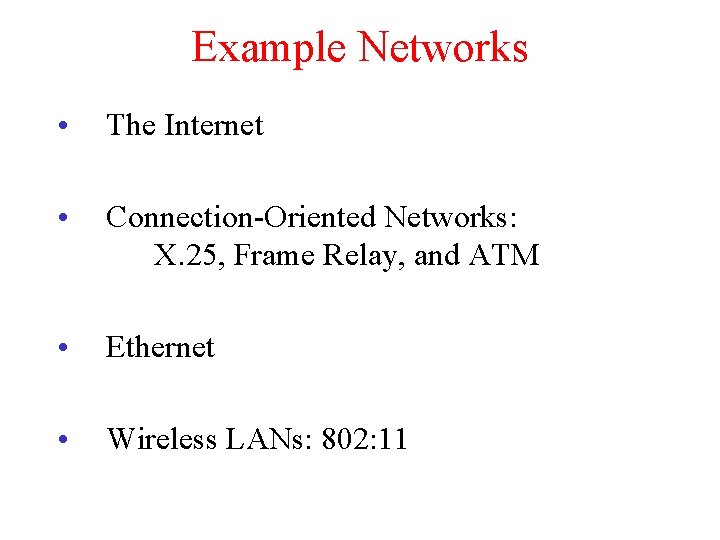 Example Networks • The Internet • Connection-Oriented Networks: X. 25, Frame Relay, and ATM