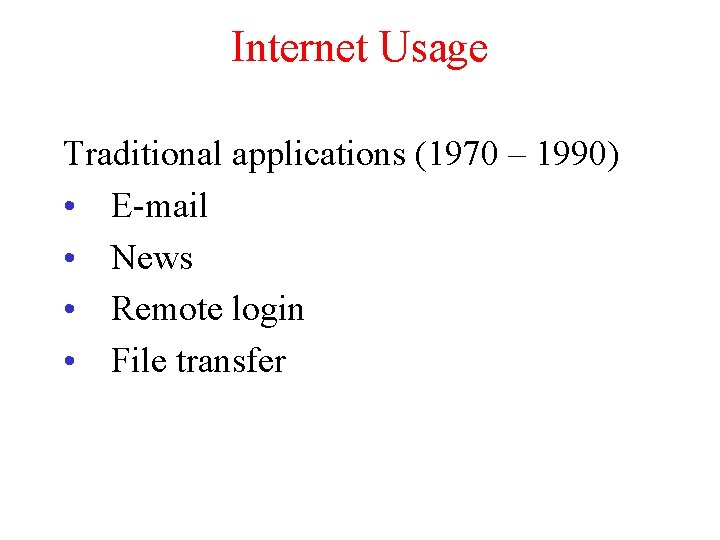 Internet Usage Traditional applications (1970 – 1990) • E-mail • News • Remote login