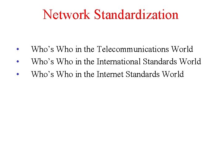 Network Standardization • • • Who’s Who in the Telecommunications World Who’s Who in