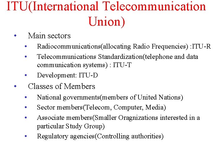 ITU(International Telecommunication Union) • Main sectors • • Radiocommunications(allocating Radio Frequencies) : ITU-R Telecommunications