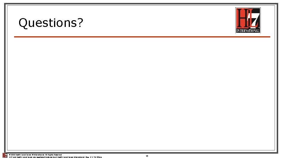 Questions? © 2018 Health Level Seven ® International. All Rights Reserved. HL 7 and