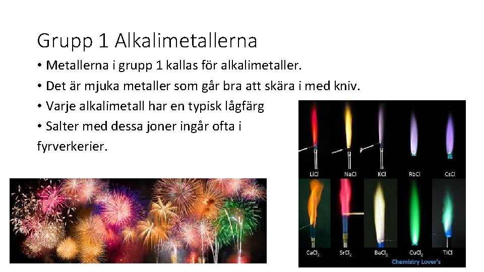 Grupp 1 Alkalimetallerna • Metallerna i grupp 1 kallas för alkalimetaller. • Det är