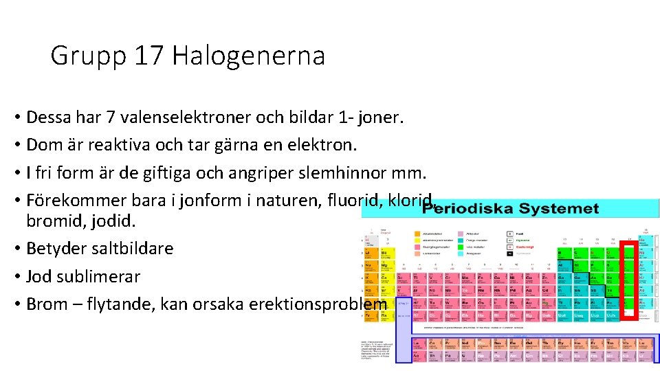Grupp 17 Halogenerna • Dessa har 7 valenselektroner och bildar 1 - joner. •
